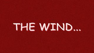 The wind...