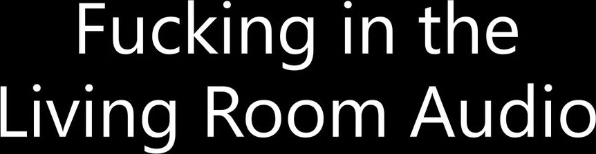 The Sound of Fucking from the Livng Room